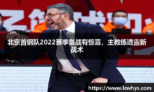 北京首钢队2022赛季备战有惊喜，主教练透露新战术